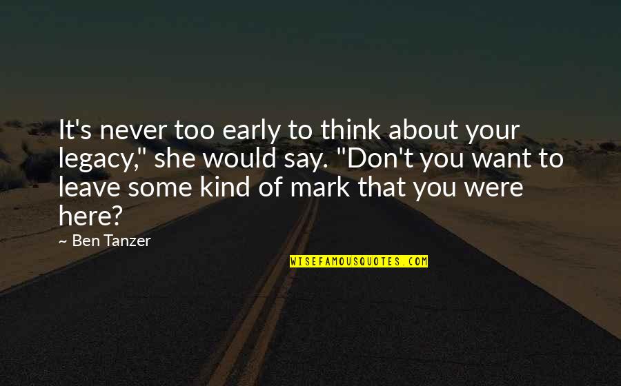 Your Legacy Quotes By Ben Tanzer: It's never too early to think about your