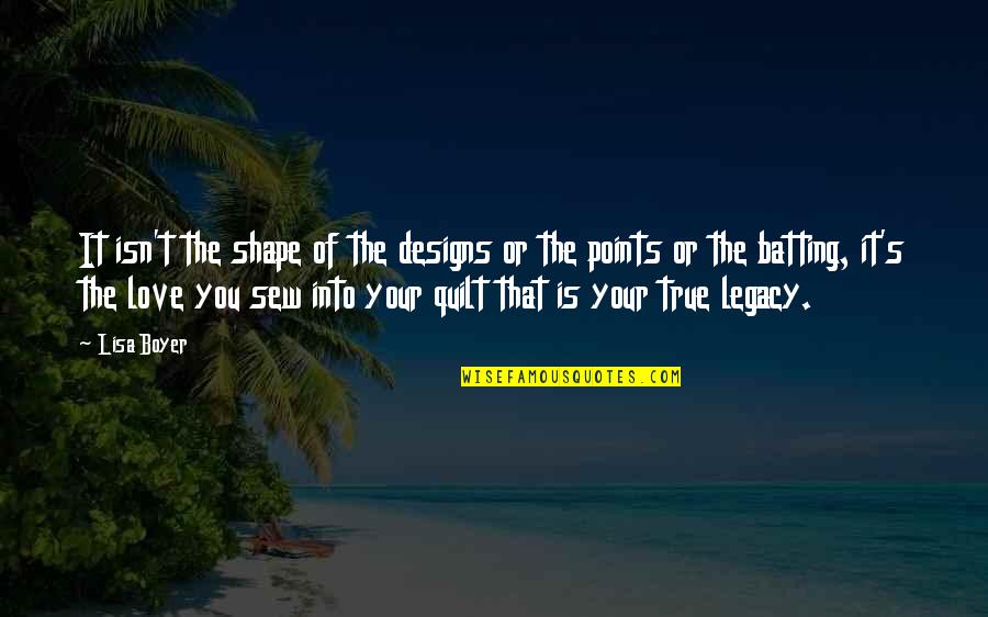 Your Legacy Quotes By Lisa Boyer: It isn't the shape of the designs or