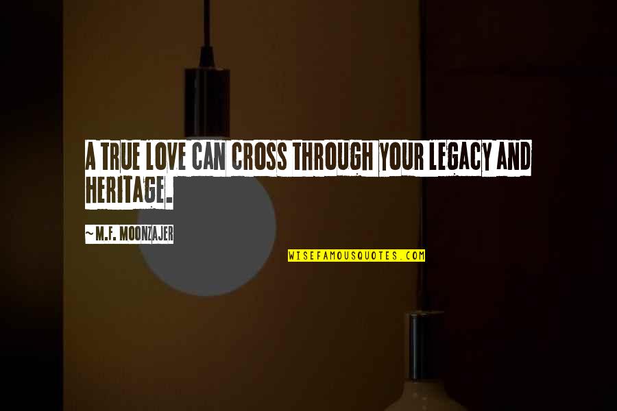 Your Legacy Quotes By M.F. Moonzajer: A true love can cross through your legacy