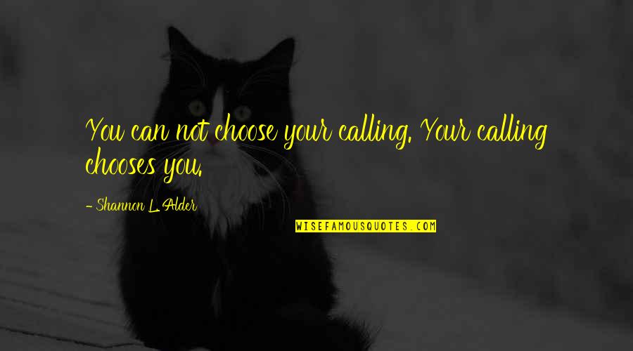 Your Life Calling Quotes By Shannon L. Alder: You can not choose your calling. Your calling