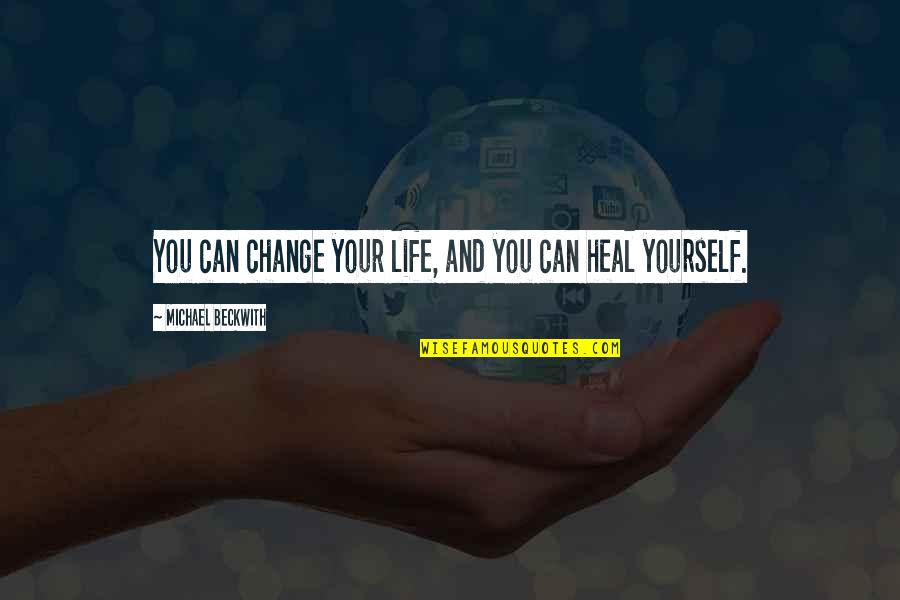 Your Life Can Change Quotes By Michael Beckwith: You can change your life, and you can