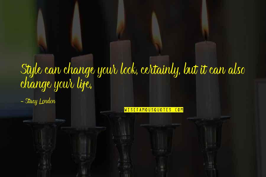 Your Life Can Change Quotes By Stacy London: Style can change your look, certainly, but it