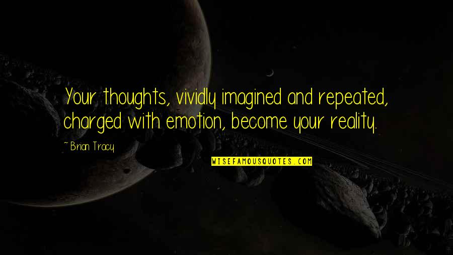 Your Life Changing Quotes By Brian Tracy: Your thoughts, vividly imagined and repeated, charged with