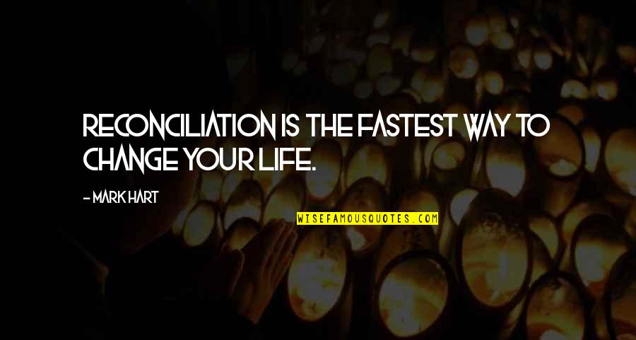 Your Life Changing Quotes By Mark Hart: Reconciliation is the fastest way to change your