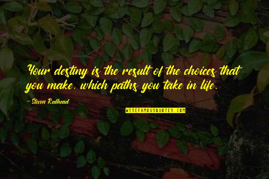 Your Life Choices Quotes By Steven Redhead: Your destiny is the result of the choices Your Life Choices Quotes By Steven Redhead: Your destiny is the result of the choices