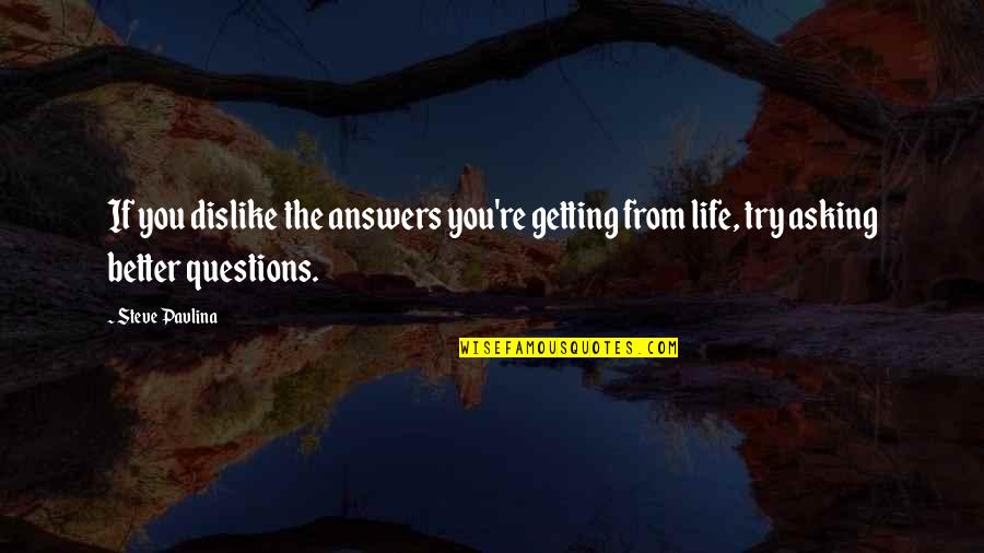 Your Life Getting Better Quotes By Steve Pavlina: If you dislike the answers you're getting from