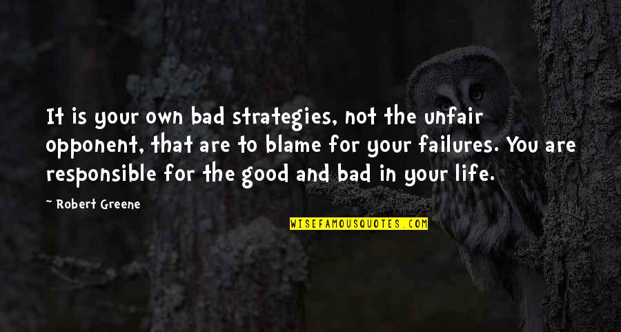 Your Life Is Not That Bad Quotes By Robert Greene: It is your own bad strategies, not the