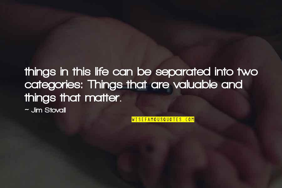Your Life Is Valuable Quotes By Jim Stovall: things in this life can be separated into Your Life Is Valuable Quotes By Jim Stovall: things in this life can be separated into