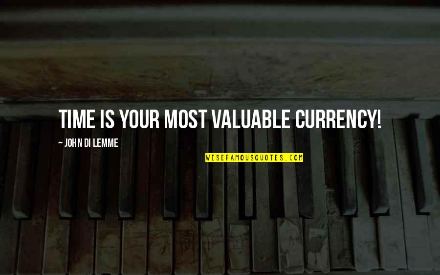 Your Life Is Valuable Quotes By John Di Lemme: Time is your most valuable currency! Your Life Is Valuable Quotes By John Di Lemme: Time is your most valuable currency!