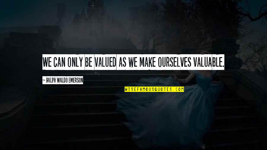 Your Life Is Valuable Quotes By Ralph Waldo Emerson: We can only be valued as we make Your Life Is Valuable Quotes By Ralph Waldo Emerson: We can only be valued as we make