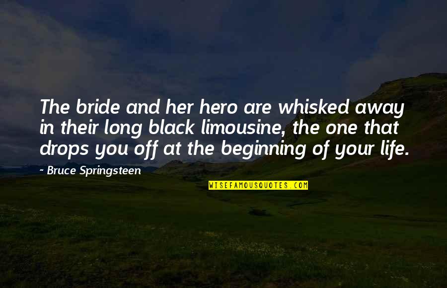 Your Life Long Quotes By Bruce Springsteen: The bride and her hero are whisked away Your Life Long Quotes By Bruce Springsteen: The bride and her hero are whisked away