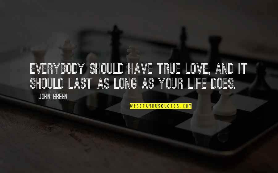 Your Life Long Quotes By John Green: Everybody should have true love, and it should