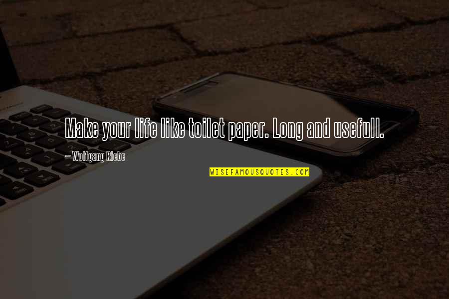 Your Life Long Quotes By Wolfgang Riebe: Make your life like toilet paper. Long and Your Life Long Quotes By Wolfgang Riebe: Make your life like toilet paper. Long and