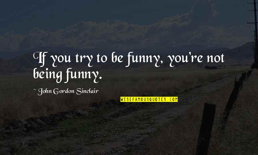 Your Life Not Being Perfect Quotes By John Gordon Sinclair: If you try to be funny, you're not