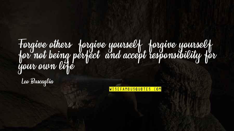 Your Life Not Being Perfect Quotes By Leo Buscaglia: Forgive others, forgive yourself, forgive yourself for not