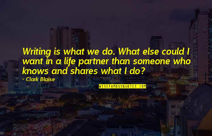Your Life Partner Quotes By Clark Blaise: Writing is what we do. What else could