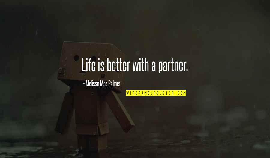 Your Life Partner Quotes By Melissa Mae Palmer: Life is better with a partner.