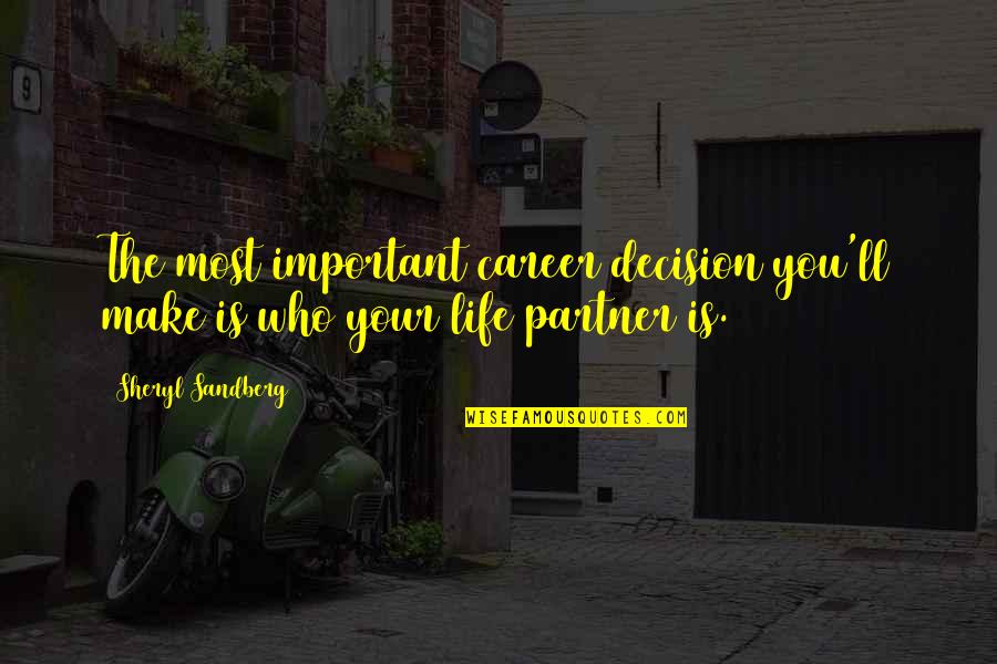 Your Life Partner Quotes By Sheryl Sandberg: The most important career decision you'll make is