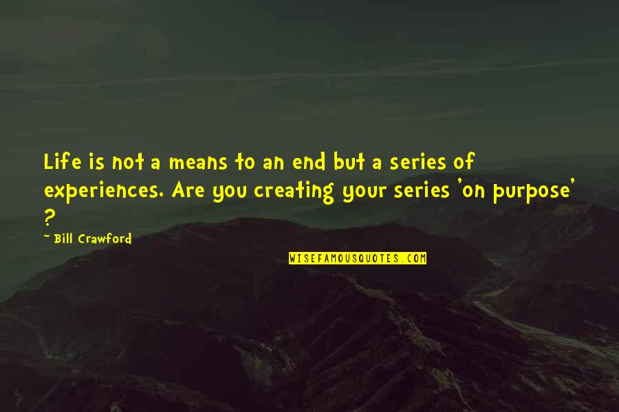 Your Life Purpose Quotes By Bill Crawford: Life is not a means to an end