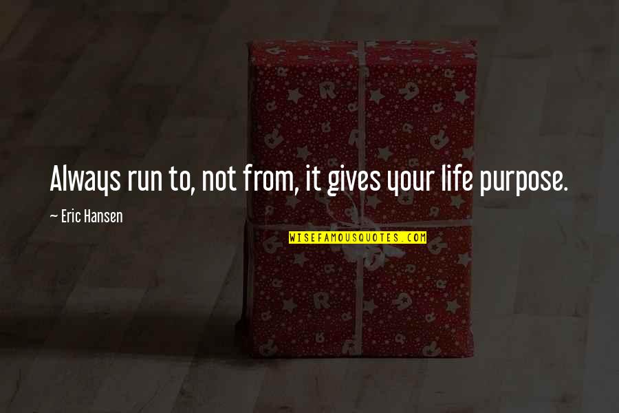 Your Life Purpose Quotes By Eric Hansen: Always run to, not from, it gives your