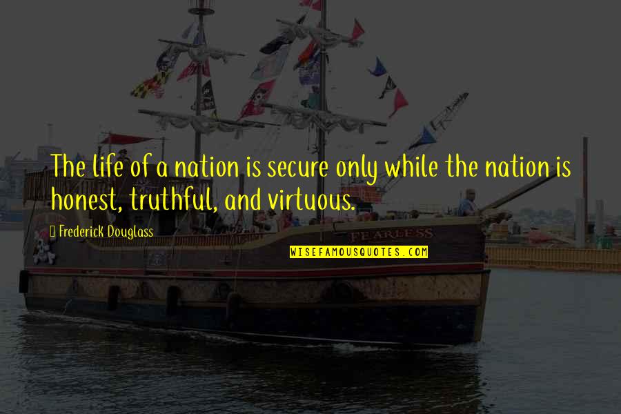 Your Life Secure Quotes By Frederick Douglass: The life of a nation is secure only