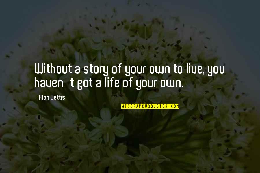 Your Life Story Quotes By Alan Gettis: Without a story of your own to live,