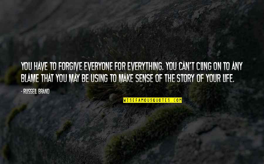 Your Life Story Quotes By Russell Brand: You have to forgive everyone for everything. You