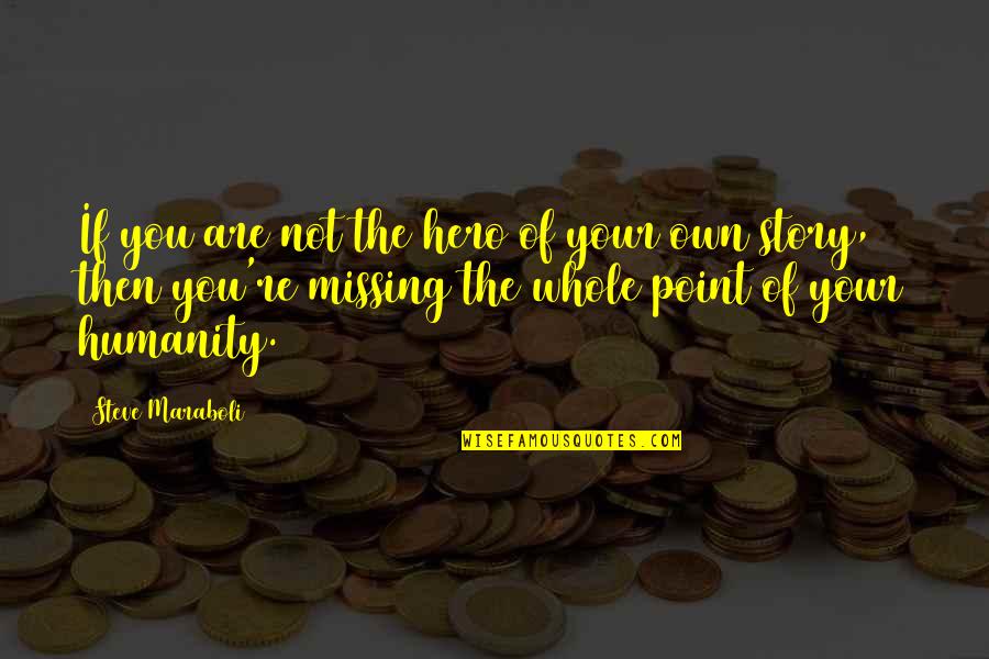 Your Life Story Quotes By Steve Maraboli: If you are not the hero of your