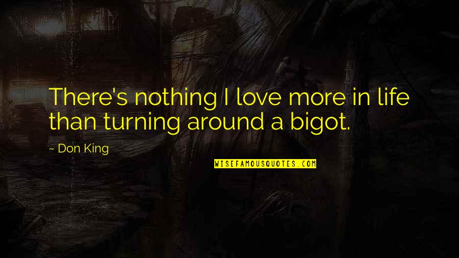 Your Life Turning Around Quotes By Don King: There's nothing I love more in life than