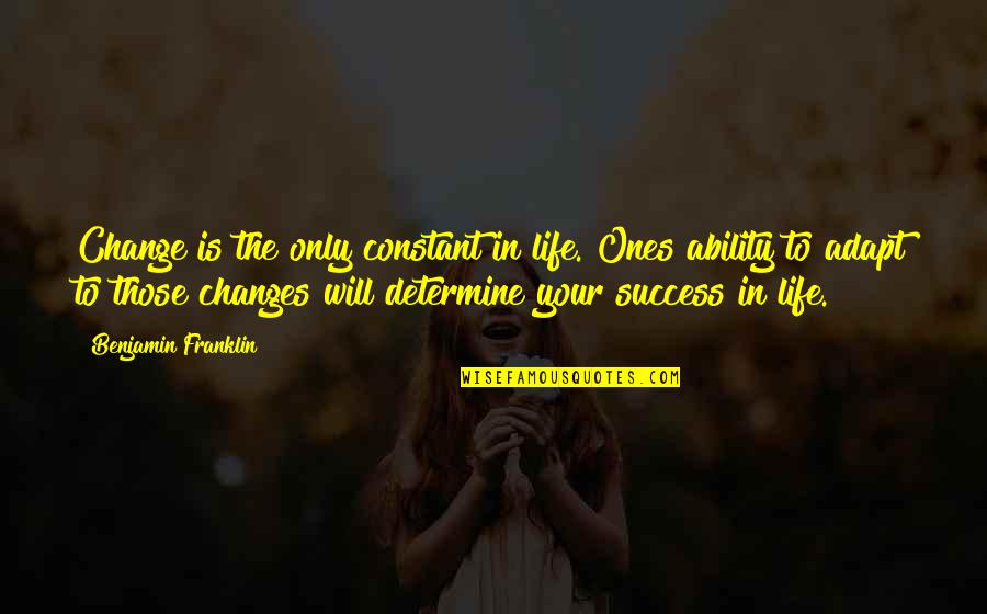 Your Life Will Change Quotes By Benjamin Franklin: Change is the only constant in life. Ones