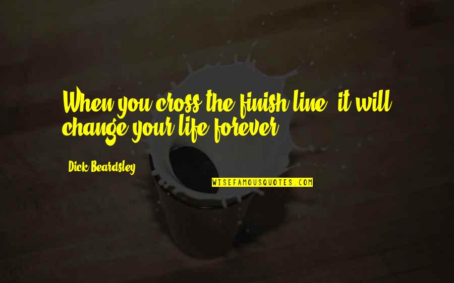 Your Life Will Change Quotes By Dick Beardsley: When you cross the finish line, it will