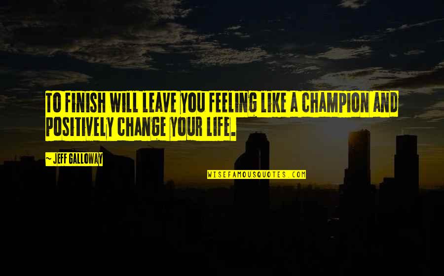 Your Life Will Change Quotes By Jeff Galloway: To finish will leave you feeling like a