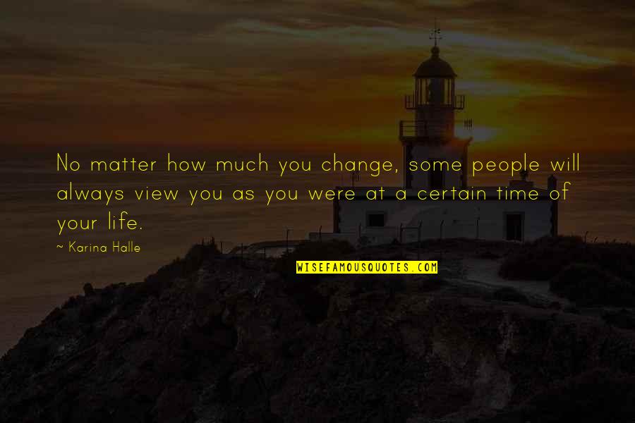 Your Life Will Change Quotes By Karina Halle: No matter how much you change, some people