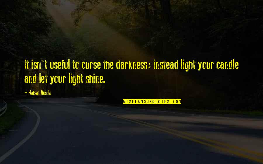 Your Light Shine Quotes By Hafsat Abiola: It isn't useful to curse the darkness; instead Your Light Shine Quotes By Hafsat Abiola: It isn't useful to curse the darkness; instead