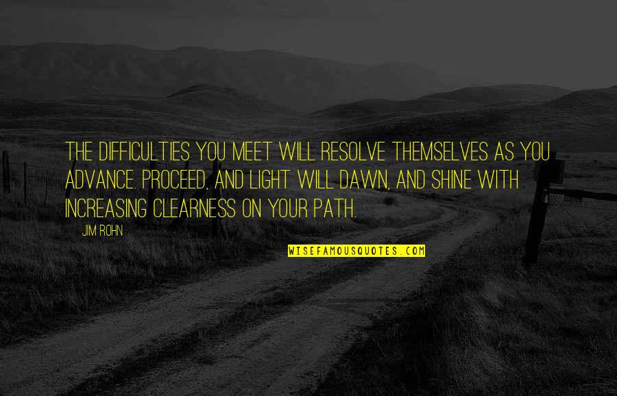 Your Light Shine Quotes By Jim Rohn: The difficulties you meet will resolve themselves as Your Light Shine Quotes By Jim Rohn: The difficulties you meet will resolve themselves as