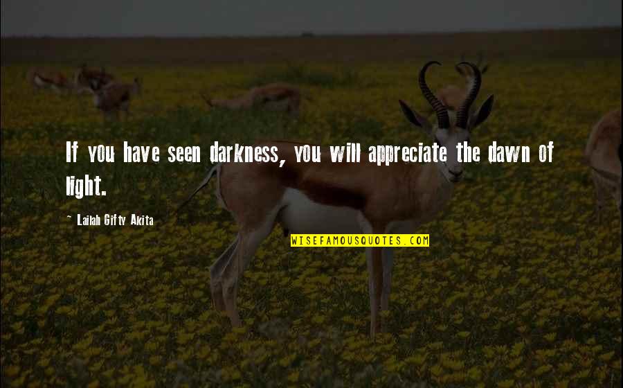 Your Light Shine Quotes By Lailah Gifty Akita: If you have seen darkness, you will appreciate Your Light Shine Quotes By Lailah Gifty Akita: If you have seen darkness, you will appreciate