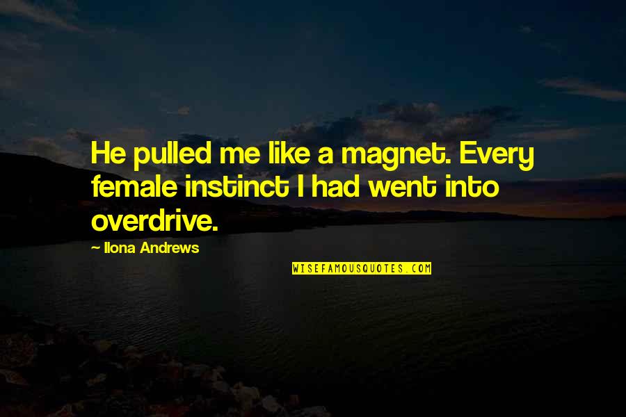Your Like A Magnet Quotes By Ilona Andrews: He pulled me like a magnet. Every female