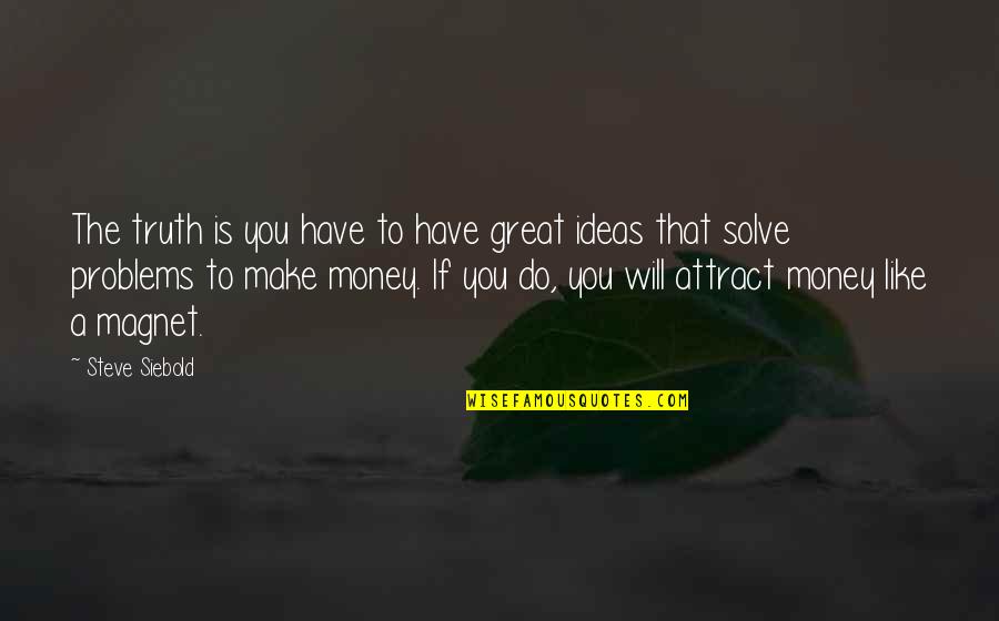 Your Like A Magnet Quotes By Steve Siebold: The truth is you have to have great Your Like A Magnet Quotes By Steve Siebold: The truth is you have to have great