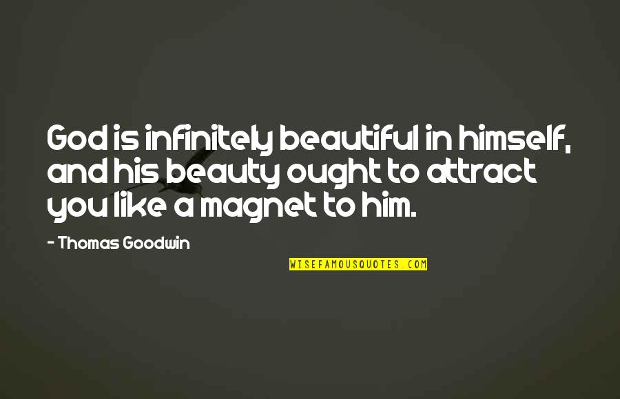 Your Like A Magnet Quotes By Thomas Goodwin: God is infinitely beautiful in himself, and his Your Like A Magnet Quotes By Thomas Goodwin: God is infinitely beautiful in himself, and his