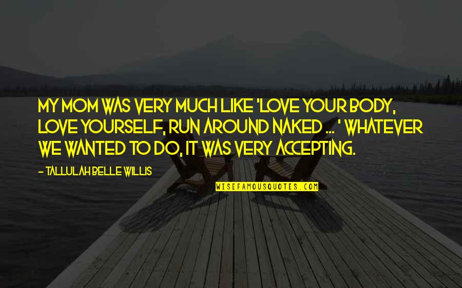 Your Like A Mom Quotes By Tallulah Belle Willis: My mom was very much like 'Love your Your Like A Mom Quotes By Tallulah Belle Willis: My mom was very much like 'Love your