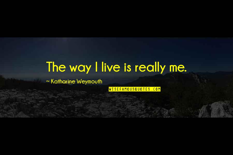 Your Like My Second Mom Quotes By Katharine Weymouth: The way I live is really me.