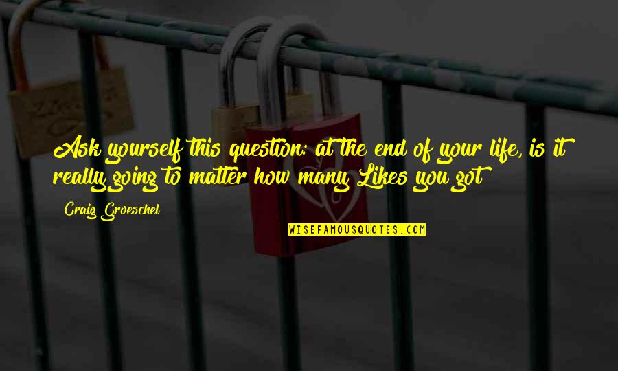 Your Likes Quotes By Craig Groeschel: Ask yourself this question: at the end of