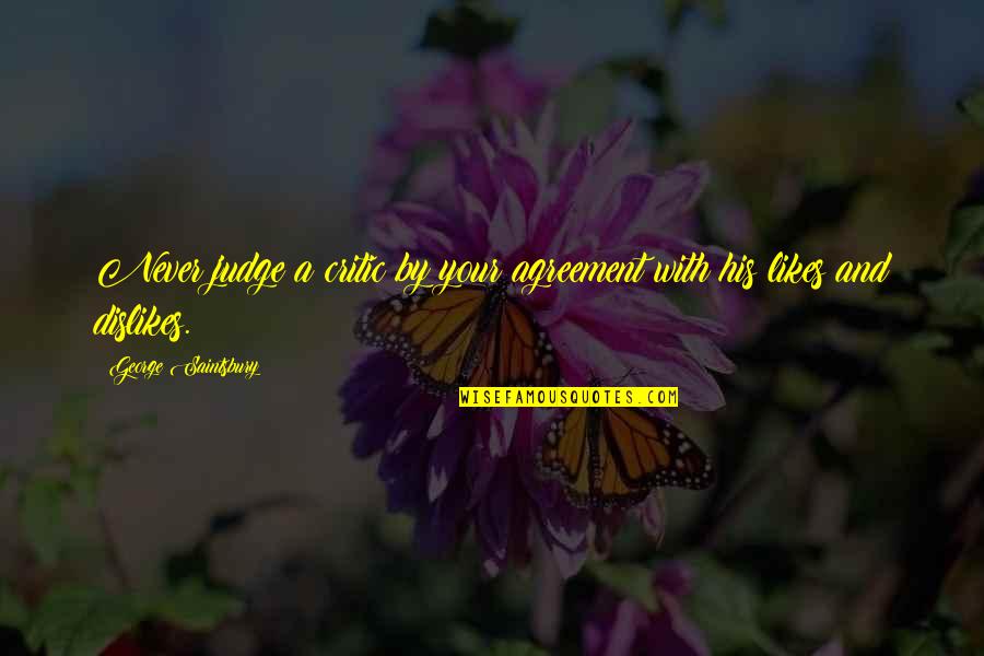 Your Likes Quotes By George Saintsbury: Never judge a critic by your agreement with