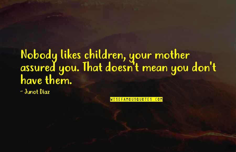 Your Likes Quotes By Junot Diaz: Nobody likes children, your mother assured you. That