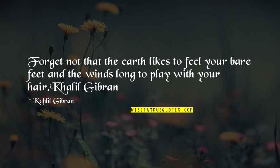 Your Likes Quotes By Kahlil Gibran: Forget not that the earth likes to feel
