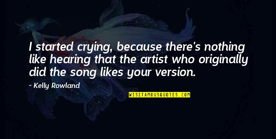 Your Likes Quotes By Kelly Rowland: I started crying, because there's nothing like hearing