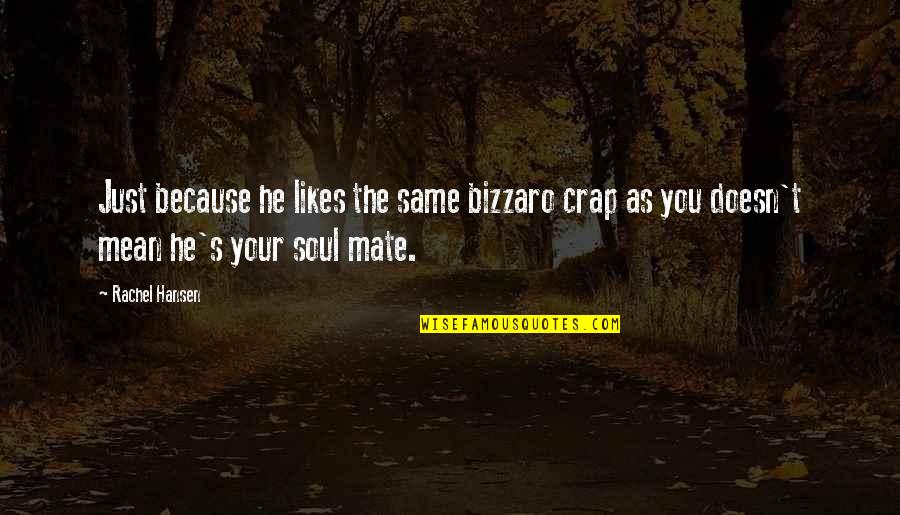 Your Likes Quotes By Rachel Hansen: Just because he likes the same bizzaro crap