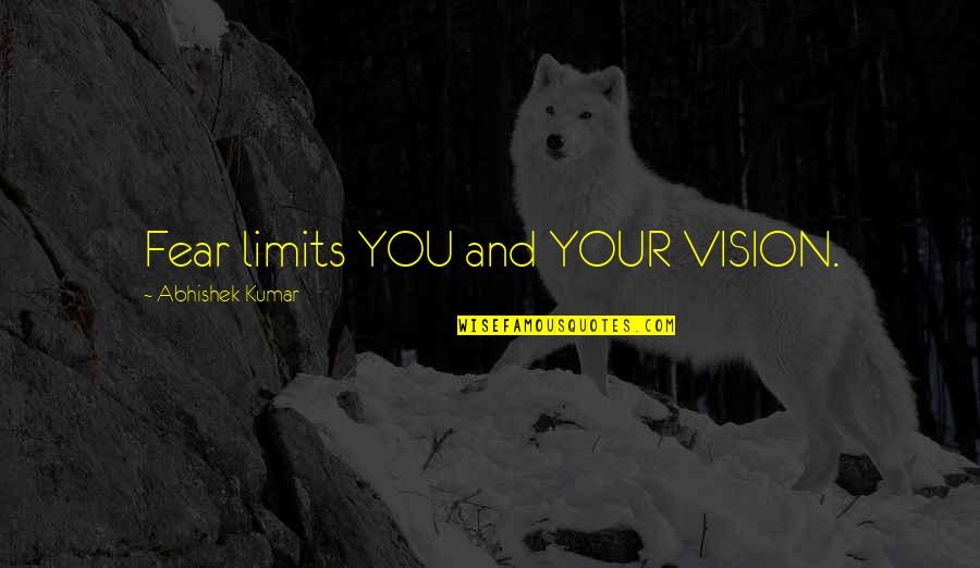 Your Limits Quotes By Abhishek Kumar: Fear limits YOU and YOUR VISION.