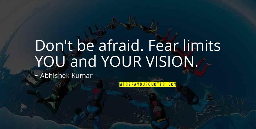 Your Limits Quotes By Abhishek Kumar: Don't be afraid. Fear limits YOU and YOUR