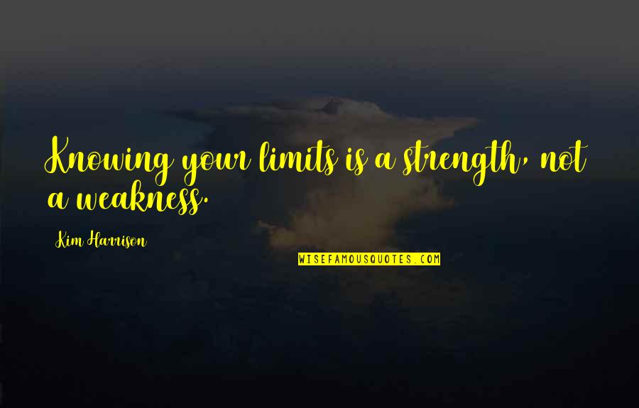 Your Limits Quotes By Kim Harrison: Knowing your limits is a strength, not a